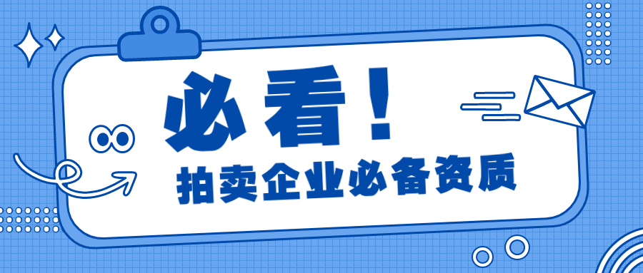 ​拍卖企业必备的许可证资质—拍卖经营批准证书、文物拍卖许可证