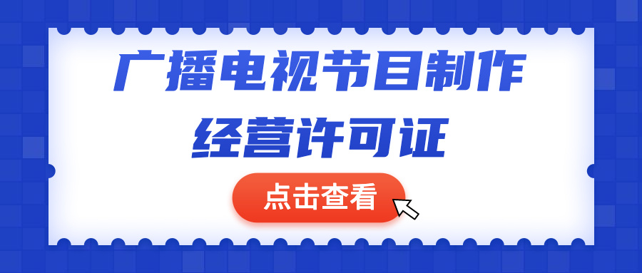 ​广播电视节目制作经营许可证是什么？如何办理？